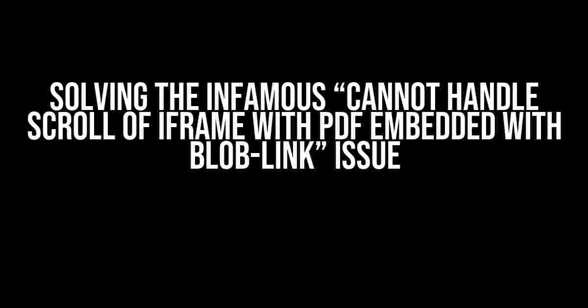 Solving the Infamous “Cannot Handle Scroll of IFrame with PDF Embedded with Blob-Link” Issue