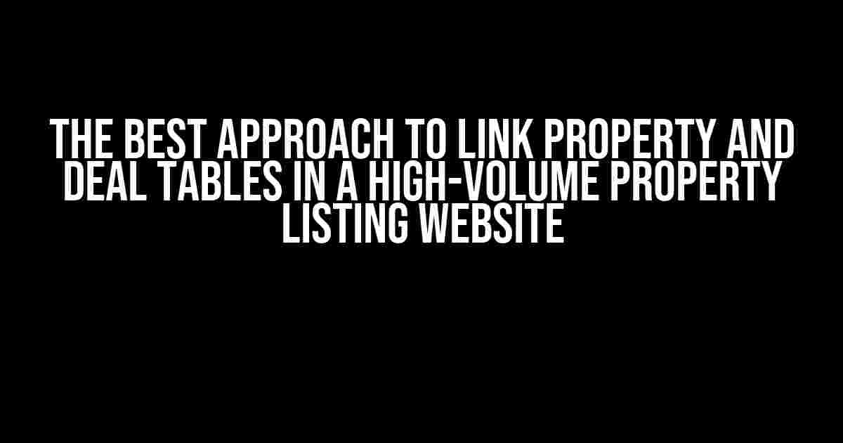 The Best Approach to Link Property and Deal Tables in a High-Volume Property Listing Website