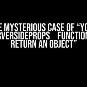 The Mysterious Case of “Your `getServerSideProps` function did not return an object”