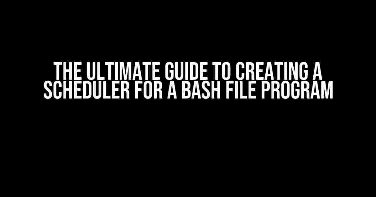 The Ultimate Guide to Creating a Scheduler for a Bash File Program