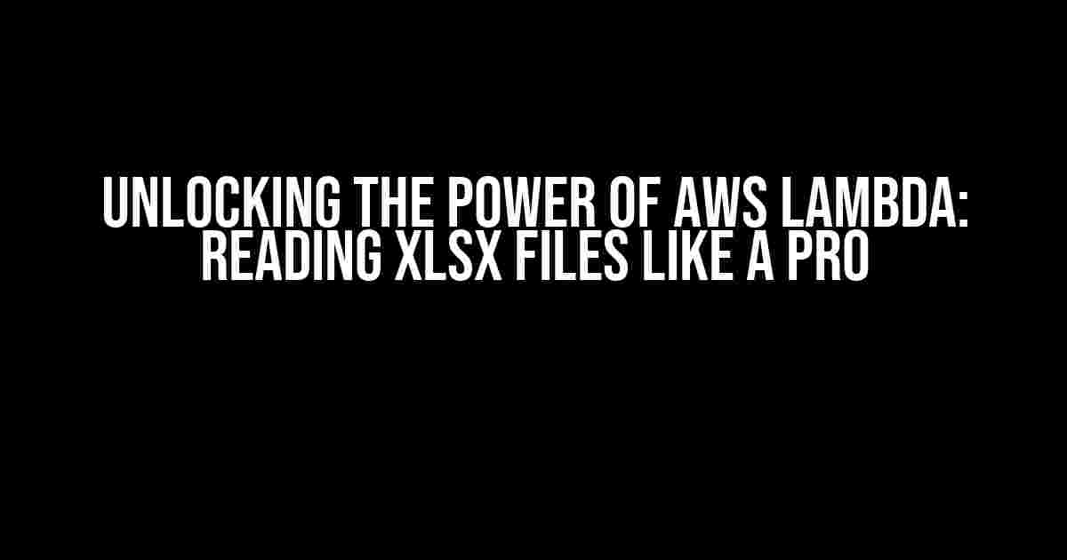 Unlocking the Power of AWS Lambda: Reading xlsx Files Like a Pro