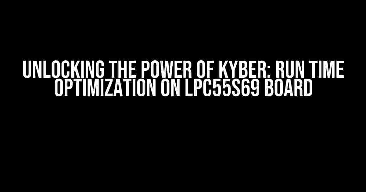 Unlocking the Power of Kyber: Run Time Optimization on LPC55s69 Board