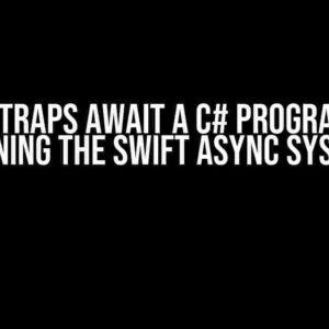 What Traps Await a C# Programmer Learning the Swift Async System?